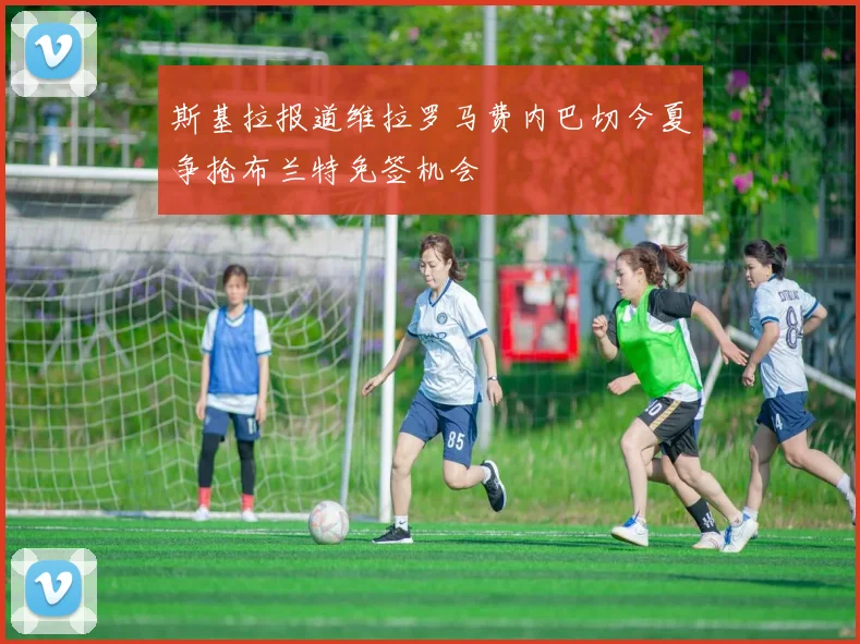 斯基拉报道维拉罗马费内巴切今夏争抢布兰特免签机会